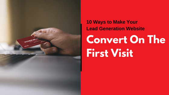 10 ways to make your lead generation website convert on the first visit